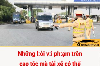 Những lỗi vi phạm trên cao tốc mà tài xế có thể mất ngay chục triệu