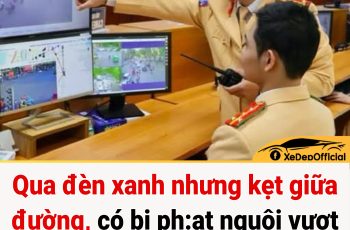 Qua đèn xanh nhưng kẹt giữa đường, có bị phạt nguội vượt đèn đỏ không?