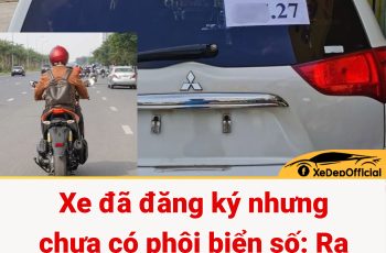 Xe đã đăng ký nhưng chưa có phôi biển số: Ra đường có bị phạt?